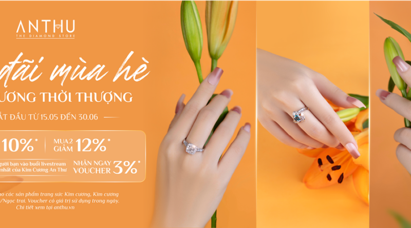 TẬN HƯỞNG ƯU ĐÃI MÙA HÈ – KIM CƯƠNG THỜI THƯỢNG TẠI KIM CƯƠNG AN THƯ